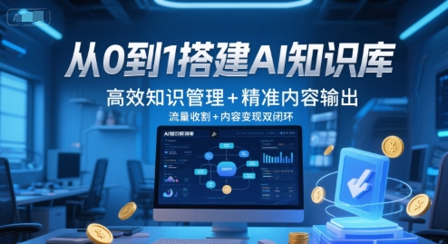 从0到1搭建AI知识库，高效知识管理+精准内容输出，流量收割+内容变现双闭环-Ai创业网