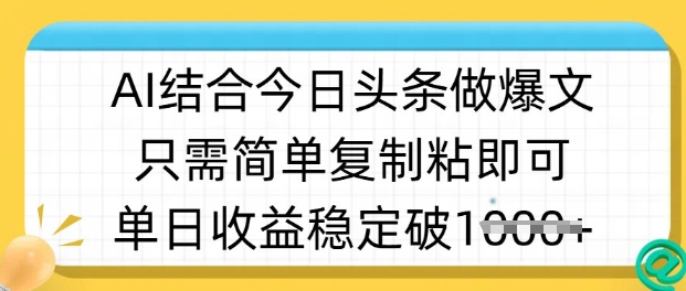 ai结合今日头条做半原创爆款视频，单日收益稳定多张，只需简单复制粘-Ai创业网