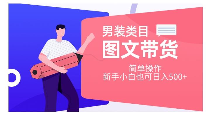 男装类目图文带货，简单操作，新手小白也可日入500+【揭秘】-Ai创业网