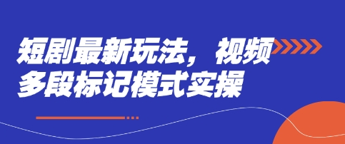 短剧最新玩法，视频多段标记模式实操-Ai创业网