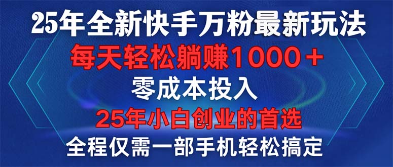 25年全新快手万粉玩法，全程一部手机轻松搞定，一分钟两条作品，零成本…-Ai创业网