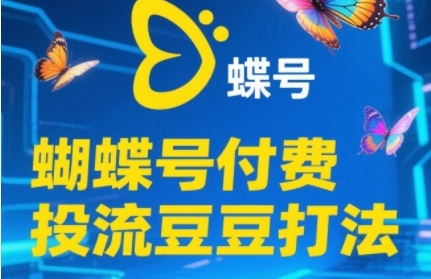 2025蝴蝶号付费投流豆豆打法，助新手快速掌握付费流量撬动自然流的核心玩法-Ai创业网