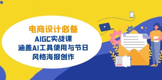 电商设计必备！AIGC实战课，涵盖AI工具使用与节日、风格海报创作-Ai创业网