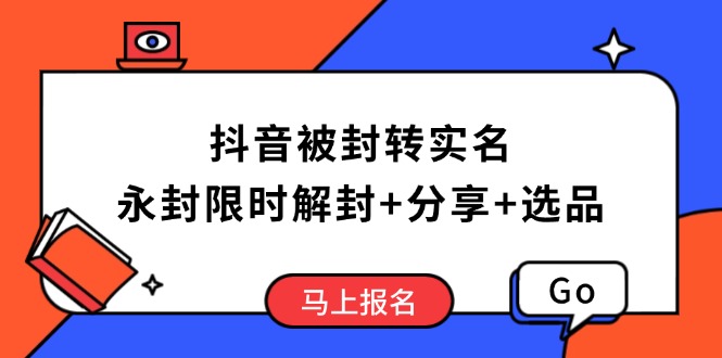 抖音被封转实名攻略，永久封禁也能限时解封，分享解封后高效选品技巧-Ai创业网