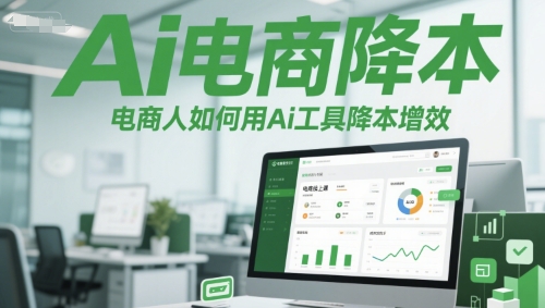 Ai电商降本增效线上课，电商人如何用Ai工具降本增效-Ai创业网