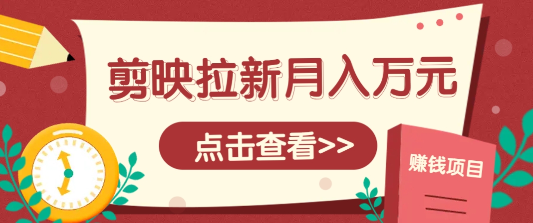剪映拉新推广项目，5个粉丝就能操作，月入1w+超详细攻略！【附入口】-Ai创业网