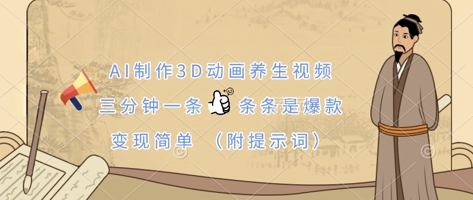 AI制作3D动画养生视频，三分钟一条，条条是爆款，变现简单(附提示词)-Ai创业网