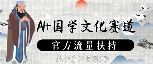 AI+国学文化赛道，官方流量扶持，暴力单日变现数张-Ai创业网