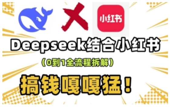 deepseek+小红书打造流量生产线实操课，0到1全流程拆解，搞钱嘎嘎猛-Ai创业网