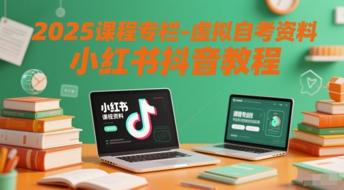 2025课程专栏-虚拟自考资料小红书抖音教程-Ai创业网