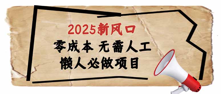 2025新风口，懒人必做项目，零成本无需人工，轻松上手无门槛-Ai创业网