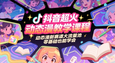 抖音超火动态漫教学课程，动态漫新赛道大流量池，零基础也能学会-Ai创业网