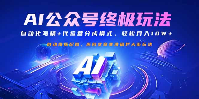 公众号流量主终极玩法：自动化写稿+代运营分成模式，轻松月入10W+-Ai创业网