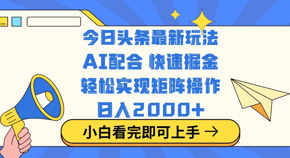 今日头条最新玩法，思路简单，复制粘贴，轻松实现矩阵日入2000+-Ai创业网