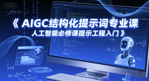 AIGC结构化提示词专业课，人工智能必修课提示工程入门-Ai创业网