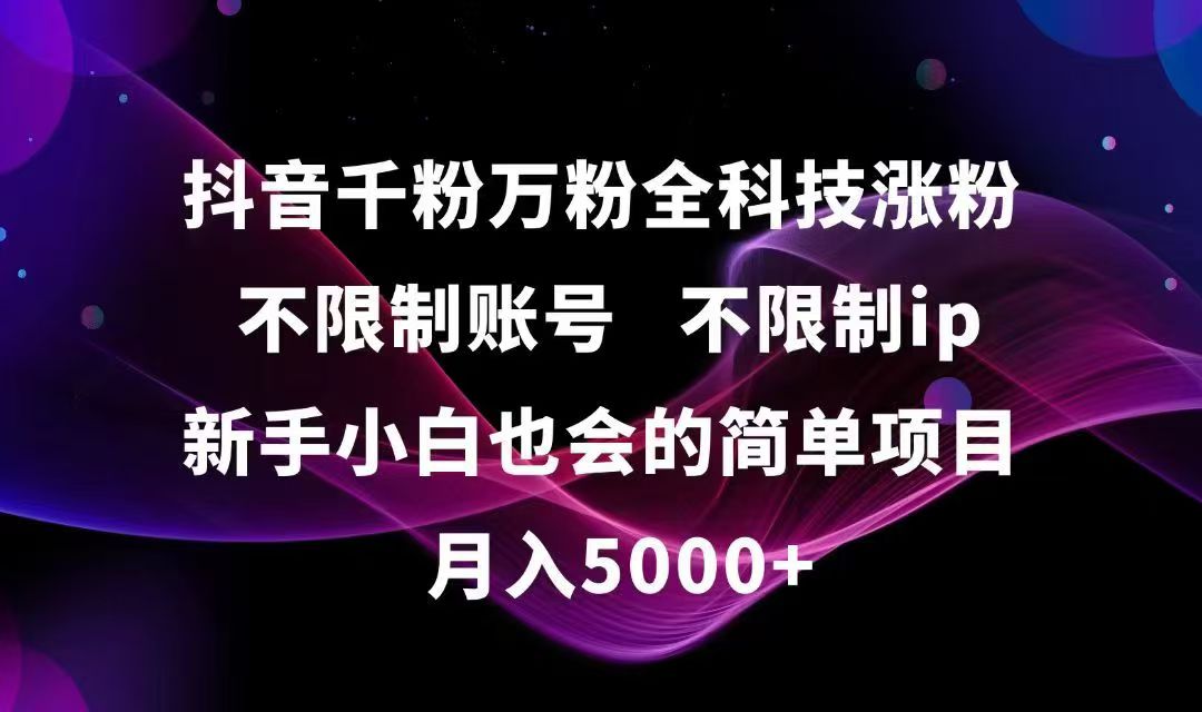 抖音千粉万粉全科技涨粉,不限制账号,不限制ip,新手小白也会的简单项目,…-Ai创业网