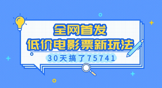 全网首发，低价电影票新玩法，已有人30天搞了75741【揭秘】-Ai创业网
