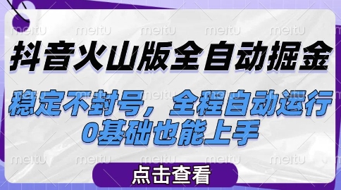 抖音火山版全自动掘金，稳定不封号，全程自动运行，可批量放大操作，0基础也能上手【揭秘】-Ai创业网