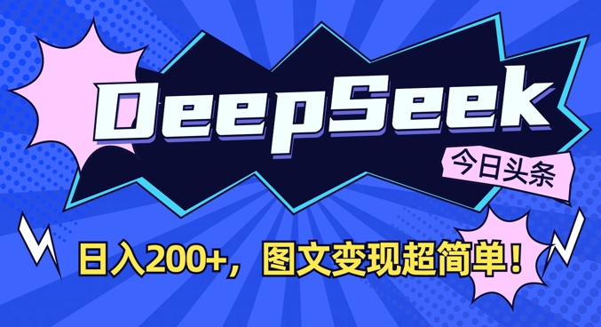 DeepSeek做今日头条图文，每天收益2张，图文变现超简单-Ai创业网