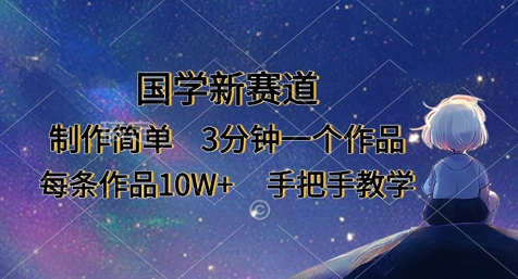 国学新赛道，制作简单，3分钟一个作品，每条作品10W+，手把手教学-Ai创业网