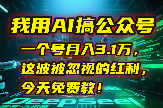 我用AI搞公众号，一个号月入3.1万，这波被忽视的红利，今天免费教！-Ai创业网