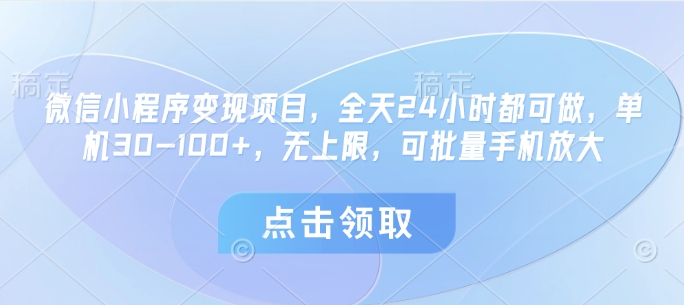 微信小程序变现项目，全天24小时都可做，单机30-100+，无上限，可批量手机放大-Ai创业网