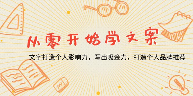 从零开始学文案，文字打造个人影响力，写出吸金力，打造个人品牌推荐-Ai创业网