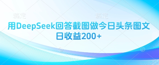 用DeepSeek回答截图做今日头条图文日收益200+-Ai创业网