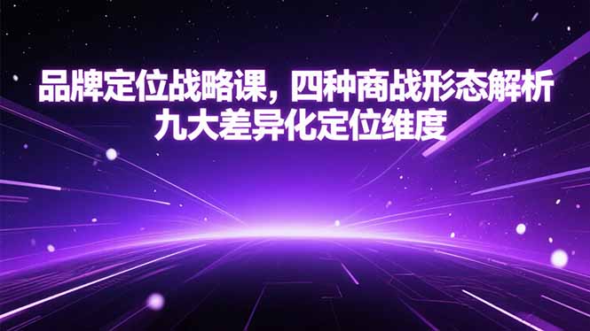 品牌定位战略课，四种商战形态解析，九大差异化定位维度-Ai创业网
