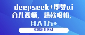 deepseek+即梦ai育儿视频，爆款吸粉，月入1w-Ai创业网