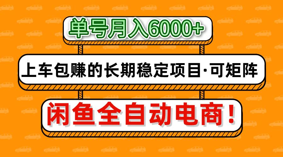 闲鱼全自动电商，月入6000+，上车包赚的长期稳定项目【可矩阵放大】-Ai创业网