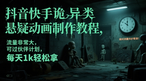 抖音快手诡异类悬疑动画制作教程，流量非常大，可过伙伴计划，每天1k轻松拿-Ai创业网