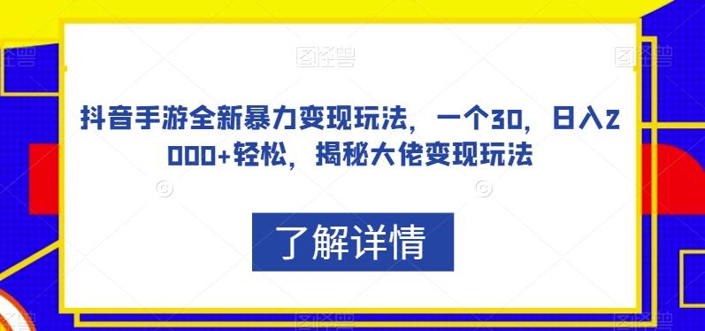 抖音手游全新暴力变现玩法，一个30，日入2000+轻松，揭秘大佬变现玩法【揭秘】-Ai创业网