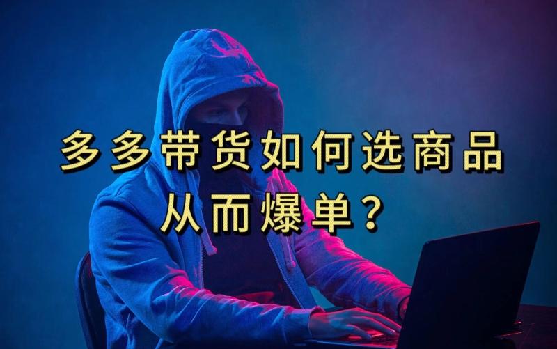 多多视频带货选什么商品链接才能爆单，10分钟教会你，爆单不是浮云【揭秘】-Ai创业网