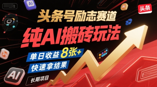 头条号励志赛道，纯AI搬砖玩法，单日收益8张+ ，快速拿结果，长期项目-Ai创业网