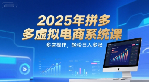 2025年拼多多虚拟电商系统课，多店操作，轻松日入多张-Ai创业网