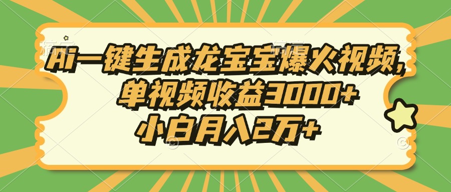 Ai一键生成龙宝宝爆火视频，单视频收益3000+，小白月入2万+-Ai创业网