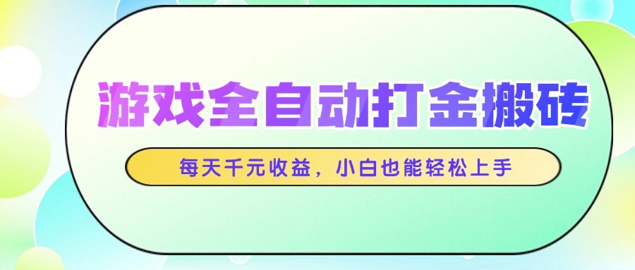 游戏全自动打金搬砖，每天千元收益，小白也能轻松上手-Ai创业网