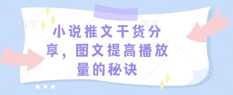 小说推文干货分享，图文提高播放量的秘诀-Ai创业网