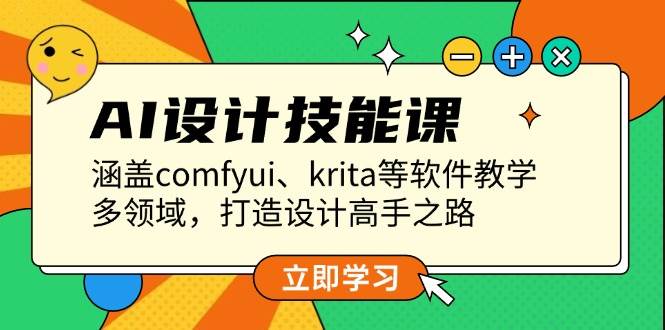 AI设计技能课，涵盖comfyui、krita等软件教学，多领域，打造设计高手之路-Ai创业网