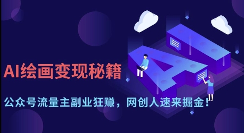 AI绘画变现秘籍：公众号流量主副业狂挣，网创人速来掘金【揭秘】-Ai创业网