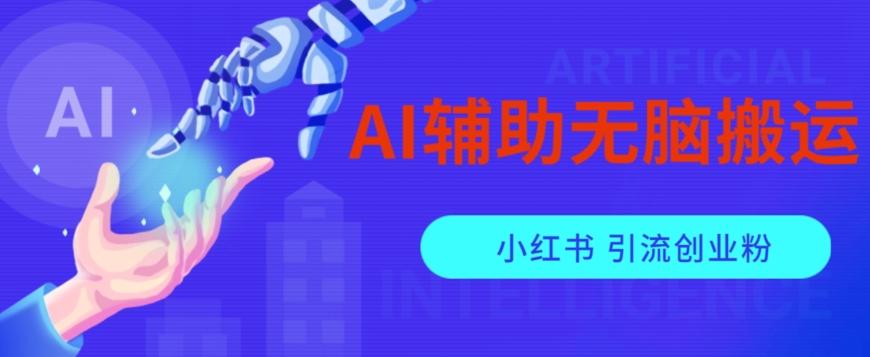 AI辅助无脑搬运小红薯爆款笔记矩阵操作无限引流创业粉【揭秘】-Ai创业网