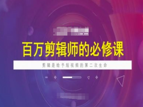 百万剪辑师必修课，剪辑是给予短视频的第二次生命-Ai创业网