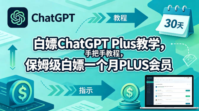 白嫖ChatGPT Plus教学，手把手教程，保姆级白嫖一个月PLUS会员-Ai创业网