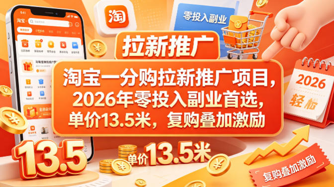 淘宝一分购拉新推广项目，2026年零投入副业首选，单价13.5米，复购叠加激励！-Ai创业网