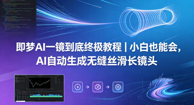 即梦AI一镜到底终极教程｜小白也能会，AI自动生成无缝丝滑长镜头-Ai创业网