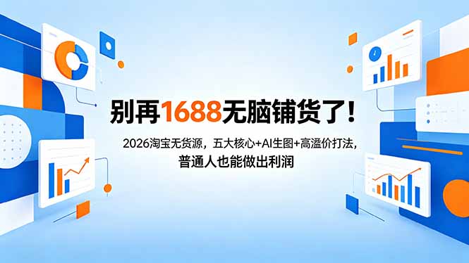 别再1688无脑铺货了！2026淘宝无货源，五大核心+AI生图+高溢价打法，普通人也能做出利润-Ai创业网