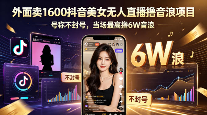 外面卖1600抖音美女无人直播撸音浪项目，号称不封号，当场最高撸6W音浪！【附详细教程】-Ai创业网