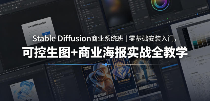 Stable Diffusion商业系统班｜零基础安装入门，可控生图+商业海报实战全教学-Ai创业网