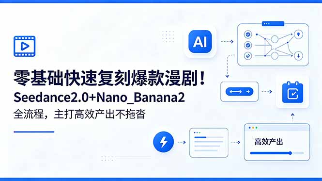 零基础快速复刻爆款漫剧!Seedance2.0+Nano_Banana2全流程,主打高效产出不拖沓-Ai创业网